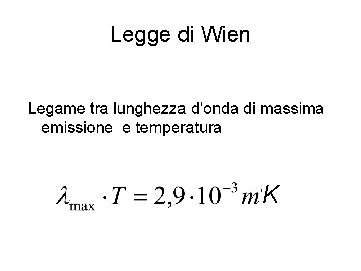 Legge di Wien Legame tra lunghezza d’onda di massima emissione e temperatura K 