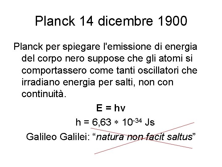Planck 14 dicembre 1900 Planck per spiegare l'emissione di energia del corpo nero suppose
