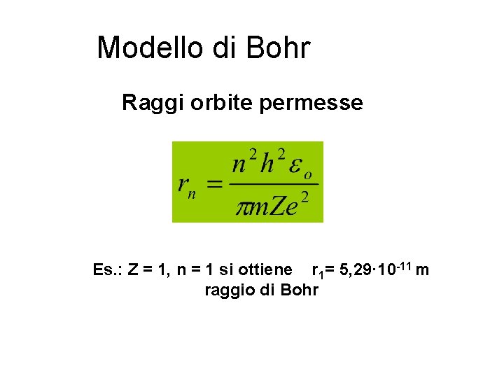 Modello di Bohr Raggi orbite permesse Es. : Z = 1, n = 1
