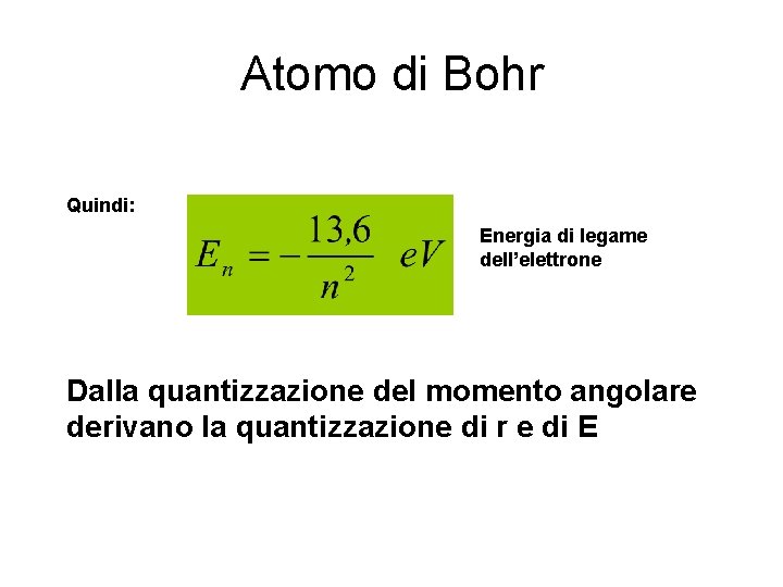 Atomo di Bohr Quindi: Energia di legame dell’elettrone Dalla quantizzazione del momento angolare derivano
