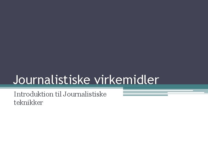 Journalistiske virkemidler Introduktion til Journalistiske teknikker 