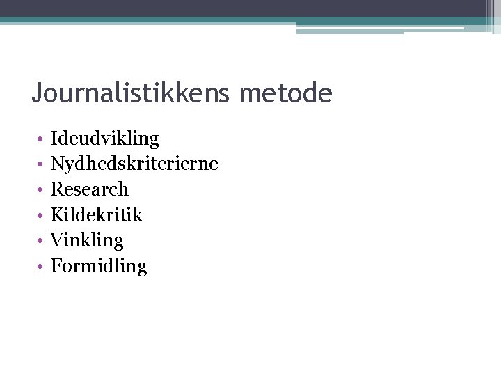 Journalistikkens metode • • • Ideudvikling Nydhedskriterierne Research Kildekritik Vinkling Formidling 