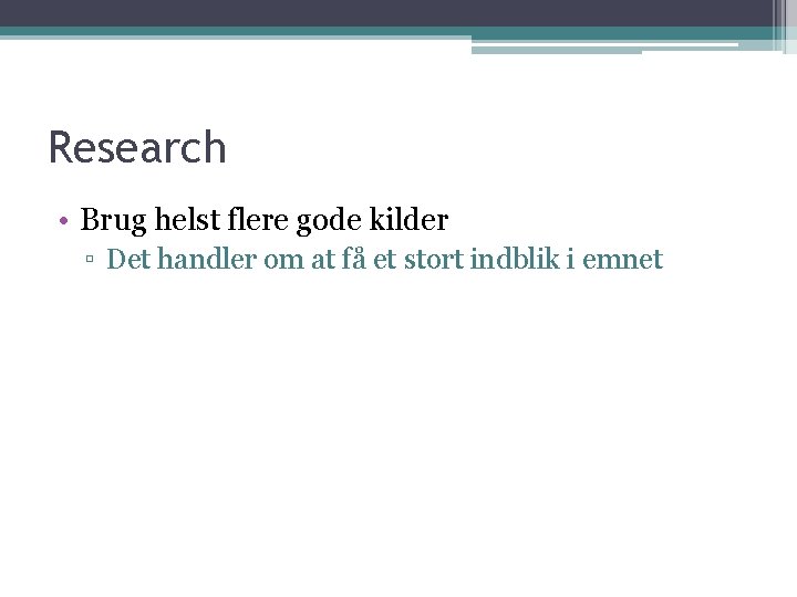 Research • Brug helst flere gode kilder ▫ Det handler om at få et