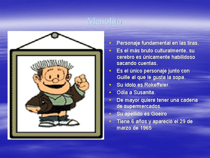 Manolito § Personaje fundamental en las tiras. § Es el más bruto culturalmente, su Manolito § Personaje fundamental en las tiras. § Es el más bruto culturalmente, su