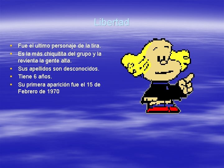 Libertad § Fue el ultimo personaje de la tira. § Es la más chiquitita Libertad § Fue el ultimo personaje de la tira. § Es la más chiquitita