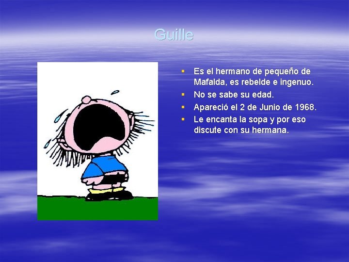 Guille § Es el hermano de pequeño de Mafalda, es rebelde e ingenuo. § Guille § Es el hermano de pequeño de Mafalda, es rebelde e ingenuo. §