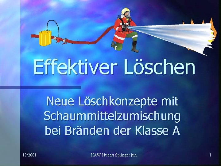 Effektiver Löschen Neue Löschkonzepte mit Schaummittelzumischung bei Bränden der Klasse A 12/2001 HAW Hubert