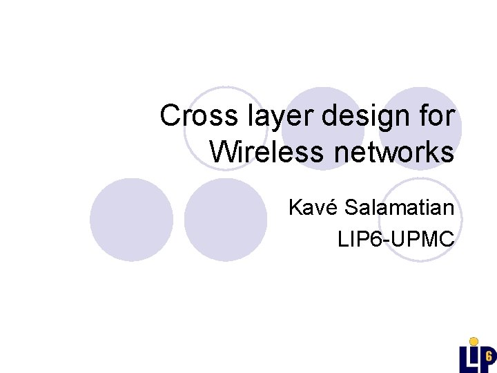 Cross layer design for Wireless networks Kavé Salamatian LIP 6 -UPMC 