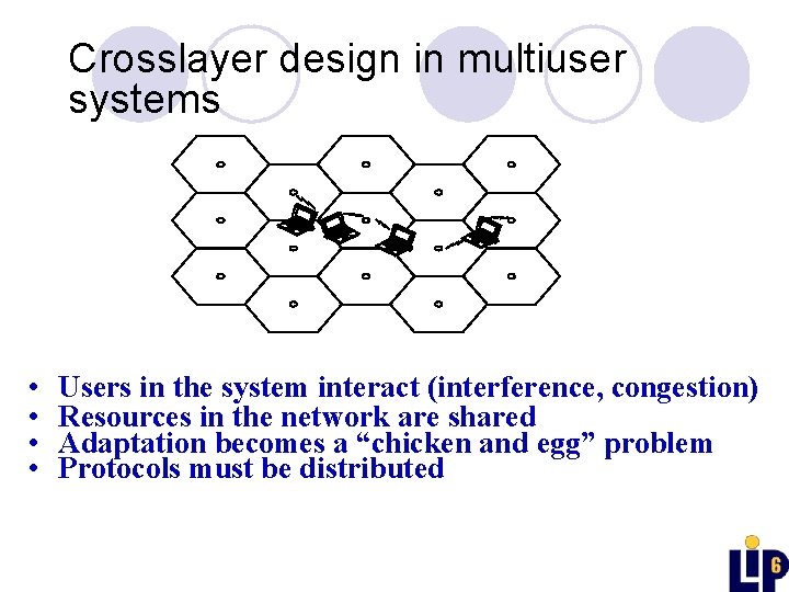 Crosslayer design in multiuser systems • • Users in the system interact (interference, congestion)