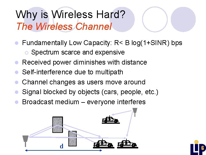 Why is Wireless Hard? The Wireless Channel l l l Fundamentally Low Capacity: R<