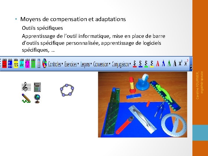  • Moyens de compensation et adaptations Caroline FOURNIER, ergothérapeute Outils spécifiques Apprentissage de