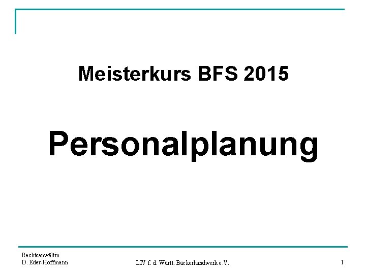 Meisterkurs BFS 2015 Personalplanung Rechtsanwältin D. Eder-Hoffmann LIV f. d. Württ. Bäckerhandwerk e. V.