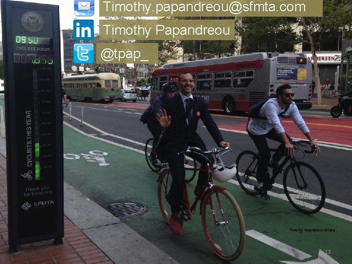 Timothy. papandreou@sfmta. com Timothy Papandreou @tpap_ 13 Timothy. papandreou@sfmta. com Timothy Papandreou @tpap_ 13