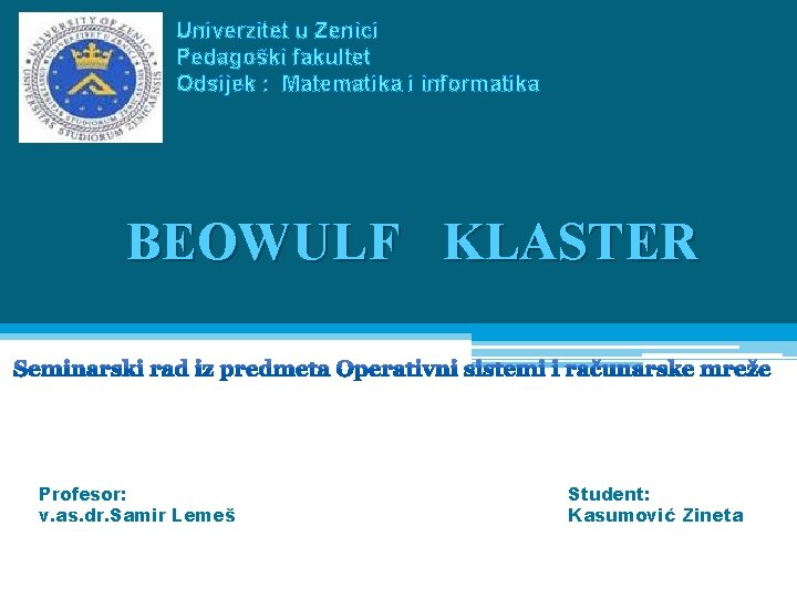 Univerzitet u Zenici Pedagoški fakultet Odsijek : Matematika i informatika BEOWULF KLASTER Profesor: v.