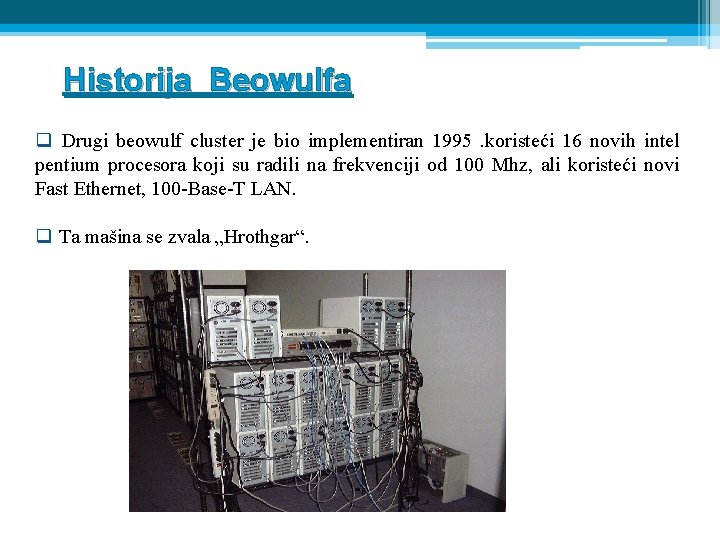 Historija Beowulfa q Drugi beowulf cluster je bio implementiran 1995. koristeći 16 novih intel