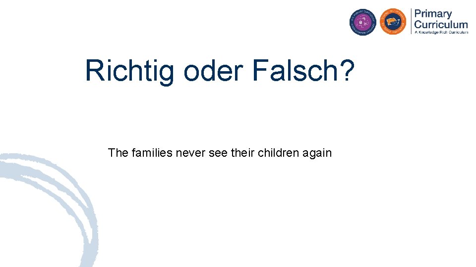 Richtig oder Falsch? The families never see their children again 