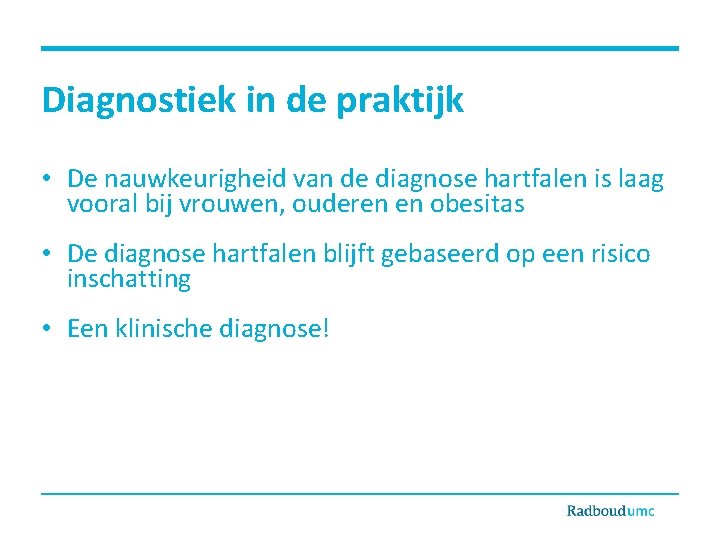 Diagnostiek in de praktijk • De nauwkeurigheid van de diagnose hartfalen is laag vooral