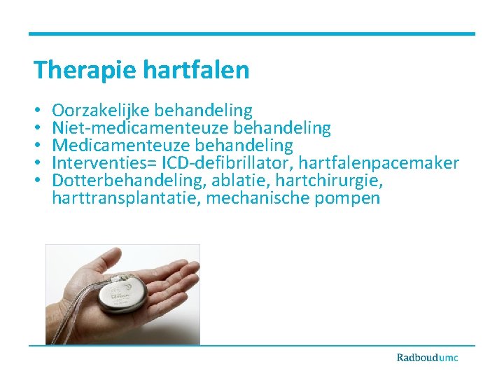 Therapie hartfalen • • • Oorzakelijke behandeling Niet-medicamenteuze behandeling Medicamenteuze behandeling Interventies= ICD-defibrillator, hartfalenpacemaker