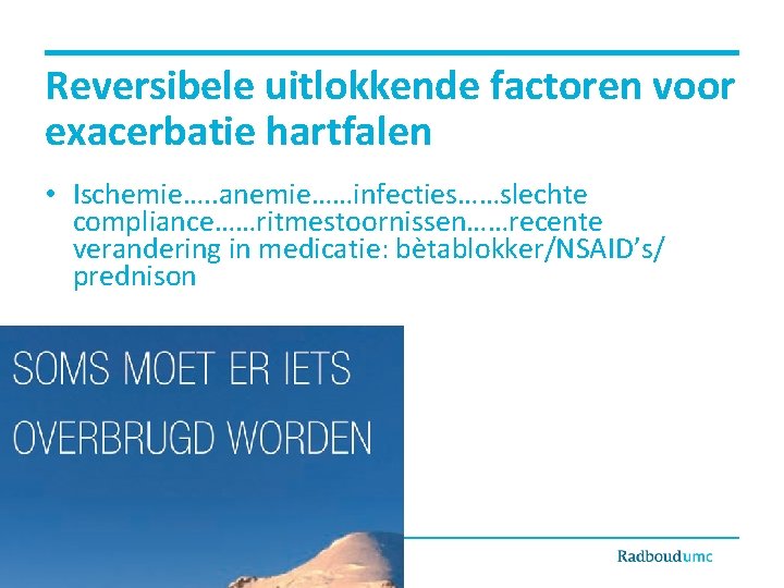 Reversibele uitlokkende factoren voor exacerbatie hartfalen • Ischemie…. . anemie……infecties……slechte compliance……ritmestoornissen……recente verandering in medicatie: