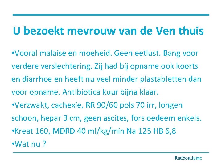 U bezoekt mevrouw van de Ven thuis • Vooral malaise en moeheid. Geen eetlust.
