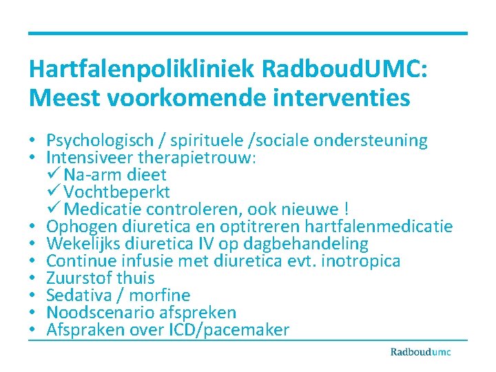 Hartfalenpolikliniek Radboud. UMC: Meest voorkomende interventies • Psychologisch / spirituele /sociale ondersteuning • Intensiveer