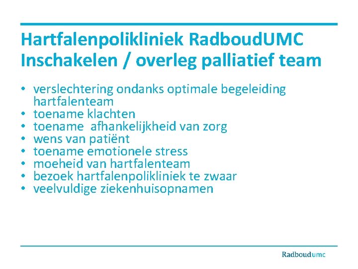 Hartfalenpolikliniek Radboud. UMC Inschakelen / overleg palliatief team • verslechtering ondanks optimale begeleiding hartfalenteam