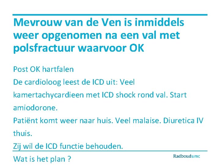 Mevrouw van de Ven is inmiddels weer opgenomen na een val met polsfractuur waarvoor
