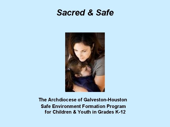 Sacred & Safe The Archdiocese of Galveston-Houston Safe Environment Formation Program for Children &
