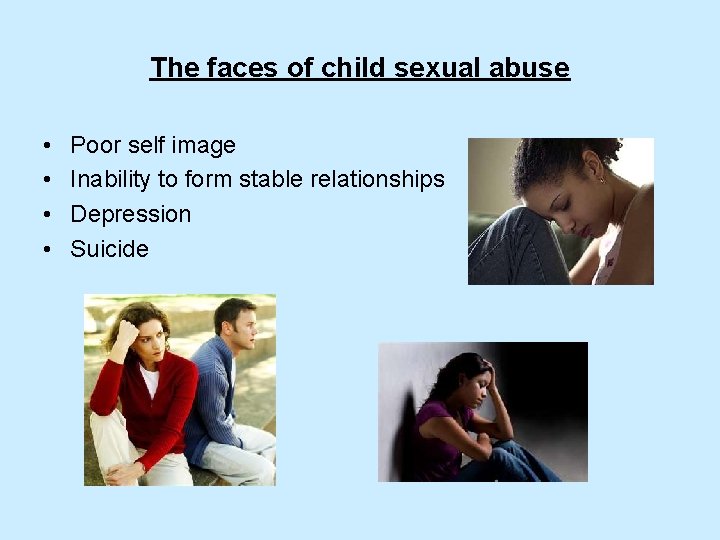 The faces of child sexual abuse • • Poor self image Inability to form