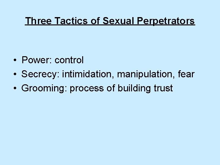 Three Tactics of Sexual Perpetrators • Power: control • Secrecy: intimidation, manipulation, fear •