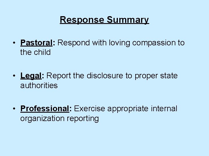 Response Summary • Pastoral: Respond with loving compassion to the child • Legal: Report