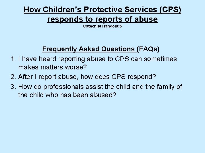 How Children’s Protective Services (CPS) responds to reports of abuse Catechist Handout 5 Frequently