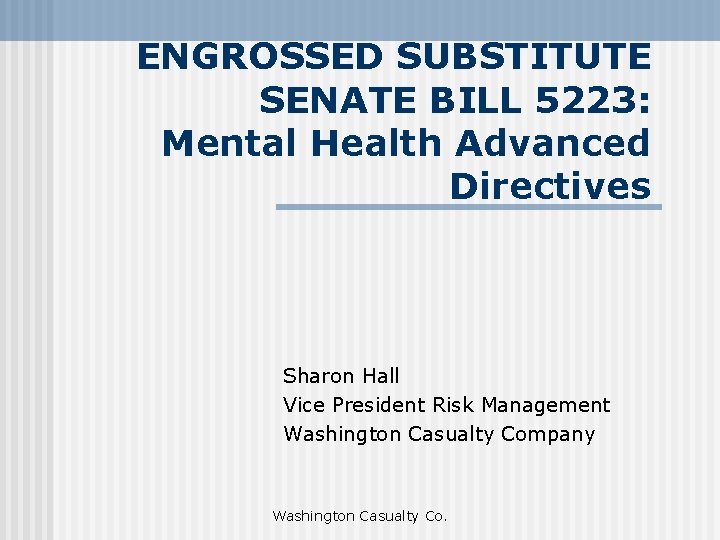 ENGROSSED SUBSTITUTE SENATE BILL 5223: Mental Health Advanced Directives Sharon Hall Vice President Risk