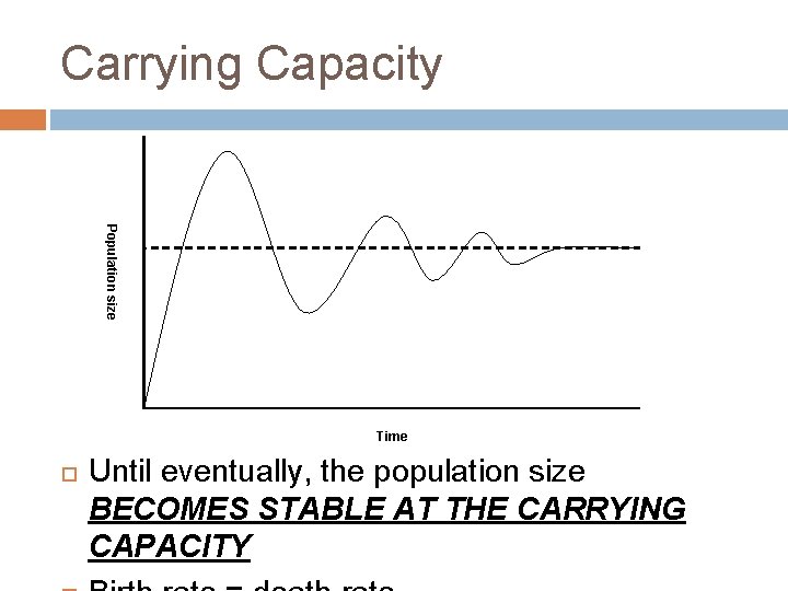 Carrying Capacity Population size Time Until eventually, the population size BECOMES STABLE AT THE