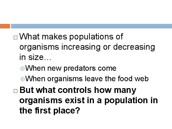  What makes populations of organisms increasing or decreasing in size… When new predators