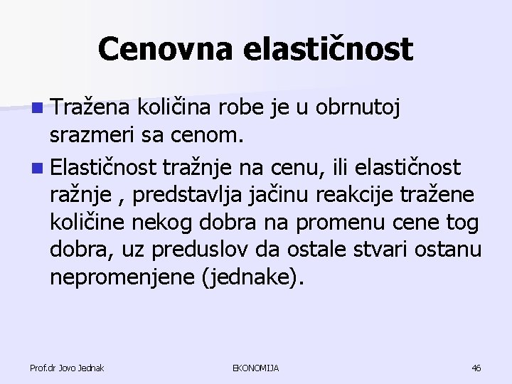 Cenovna elastičnost n Tražena količina robe je u obrnutoj srazmeri sa cenom. n Elastičnost Cenovna elastičnost n Tražena količina robe je u obrnutoj srazmeri sa cenom. n Elastičnost