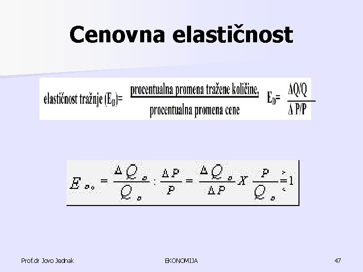 Cenovna elastičnost Prof. dr Jovo Jednak EKONOMIJA 47 Cenovna elastičnost Prof. dr Jovo Jednak EKONOMIJA 47