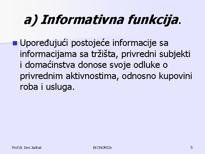 a) Informativna funkcija. n Upoređujući postojeće informacije sa informacijama sa tržišta, privredni subjekti i a) Informativna funkcija. n Upoređujući postojeće informacije sa informacijama sa tržišta, privredni subjekti i