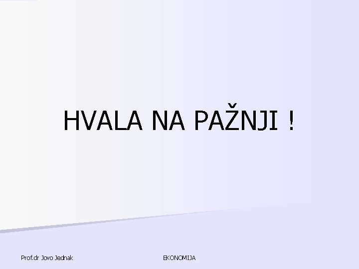 HVALA NA PAŽNJI ! Prof. dr Jovo Jednak EKONOMIJA HVALA NA PAŽNJI ! Prof. dr Jovo Jednak EKONOMIJA