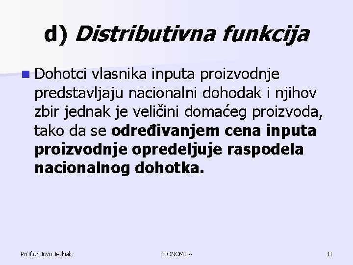 d) Distributivna funkcija n Dohotci vlasnika inputa proizvodnje predstavljaju nacionalni dohodak i njihov zbir d) Distributivna funkcija n Dohotci vlasnika inputa proizvodnje predstavljaju nacionalni dohodak i njihov zbir