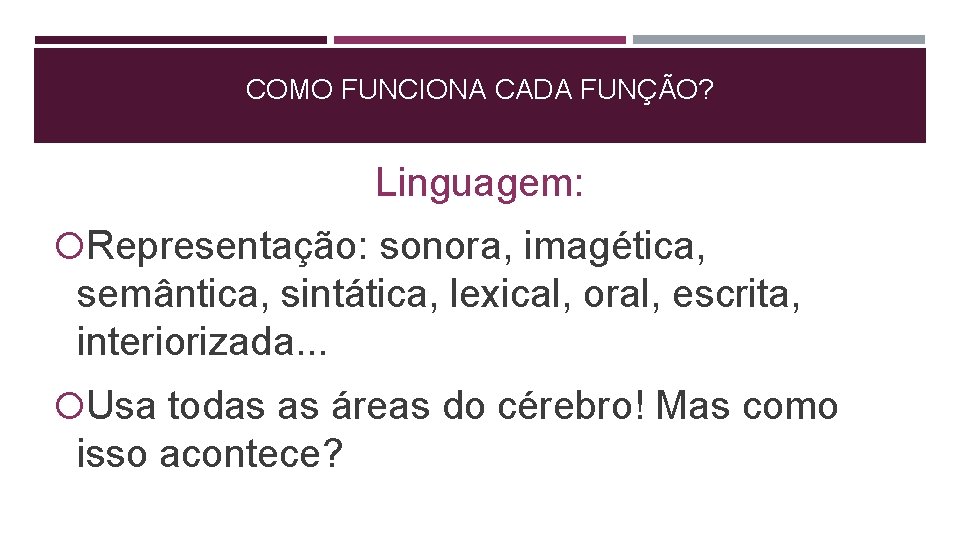 COMO FUNCIONA CADA FUNÇÃO? Linguagem: Representação: sonora, imagética, semântica, sintática, lexical, oral, escrita, interiorizada.