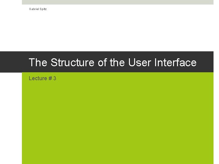 Gabriel Spitz The Structure of the User Interface Lecture # 3 