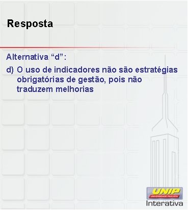Resposta Alternativa “d”: d) O uso de indicadores não são estratégias obrigatórias de gestão, Resposta Alternativa “d”: d) O uso de indicadores não são estratégias obrigatórias de gestão,