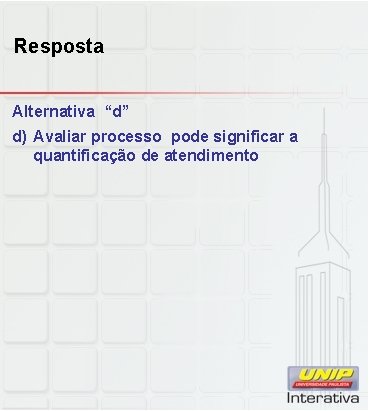 Resposta Alternativa “d” d) Avaliar processo pode significar a quantificação de atendimento Resposta Alternativa “d” d) Avaliar processo pode significar a quantificação de atendimento
