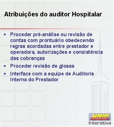 Atribuições do auditor Hospitalar § Proceder pré-análise ou revisão de contas com prontuário obedecendo Atribuições do auditor Hospitalar § Proceder pré-análise ou revisão de contas com prontuário obedecendo