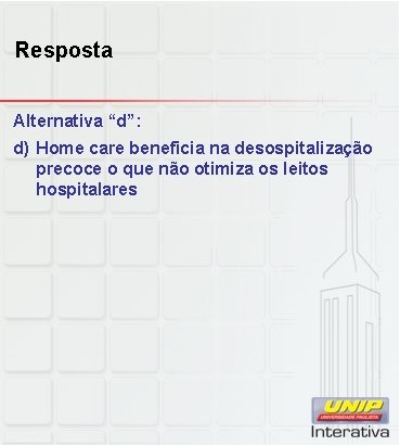 Resposta Alternativa “d”: d) Home care beneficia na desospitalização precoce o que não otimiza Resposta Alternativa “d”: d) Home care beneficia na desospitalização precoce o que não otimiza