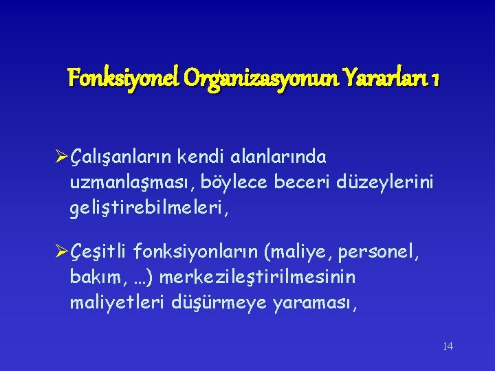 Fonksiyonel Organizasyonun Yararları 1 ØÇalışanların kendi alanlarında uzmanlaşması, böylece beceri düzeylerini geliştirebilmeleri, ØÇeşitli fonksiyonların