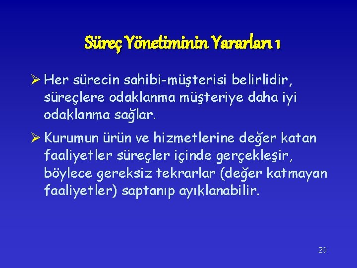 Süreç Yönetiminin Yararları 1 Ø Her sürecin sahibi-müşterisi belirlidir, süreçlere odaklanma müşteriye daha iyi