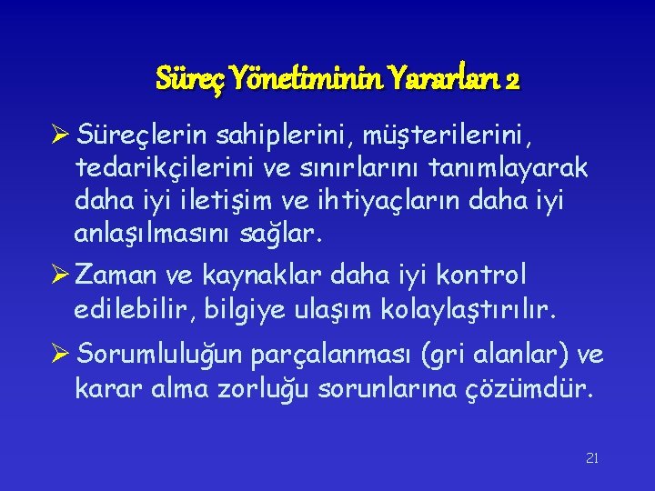 Süreç Yönetiminin Yararları 2 Ø Süreçlerin sahiplerini, müşterilerini, tedarikçilerini ve sınırlarını tanımlayarak daha iyi