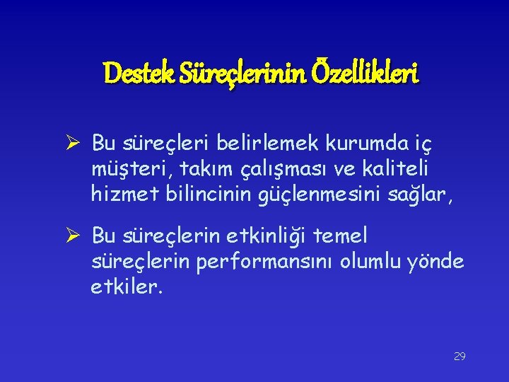 Destek Süreçlerinin Özellikleri Ø Bu süreçleri belirlemek kurumda iç müşteri, takım çalışması ve kaliteli